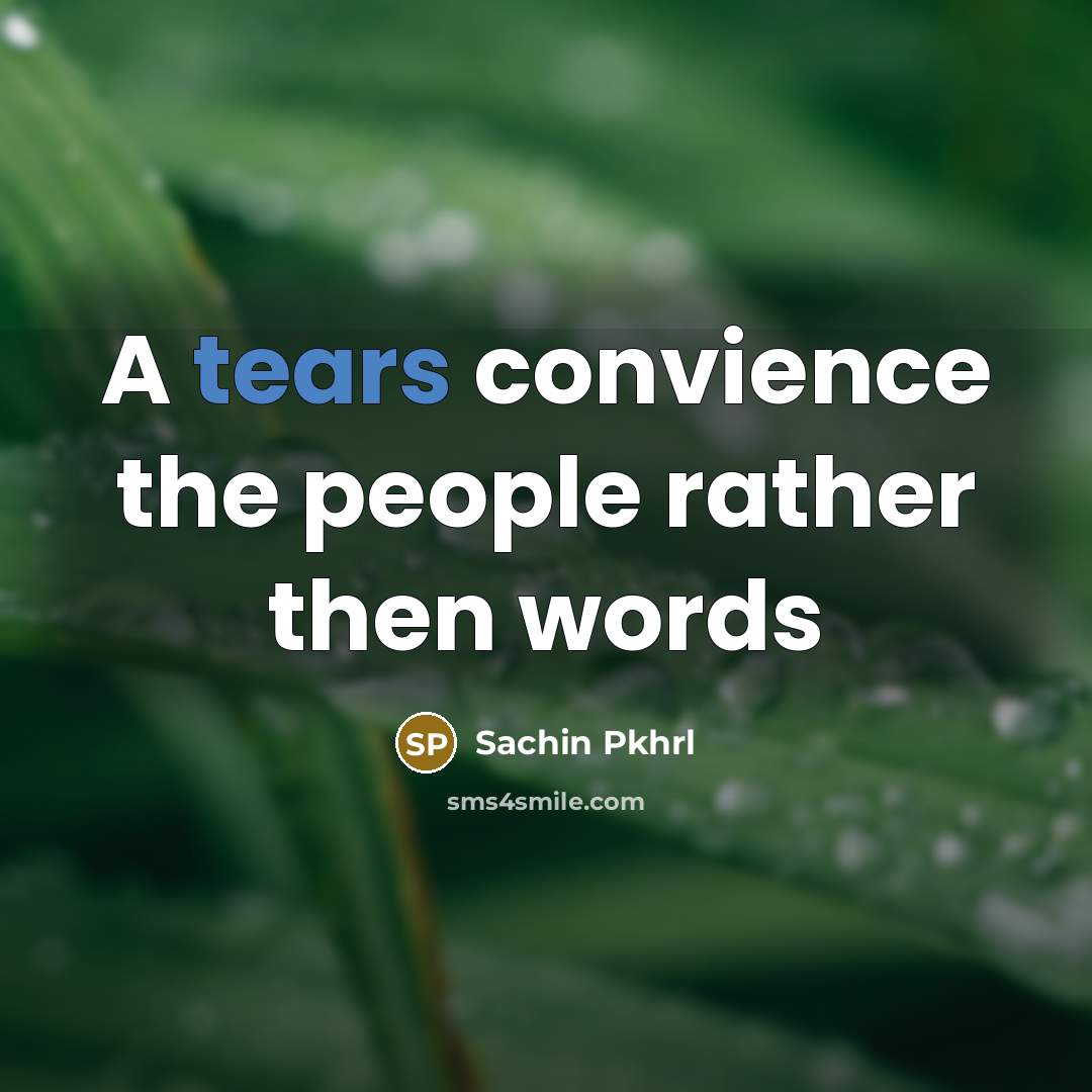 “A tears convience the people rather then words…” quote by Sachin Pkhrl