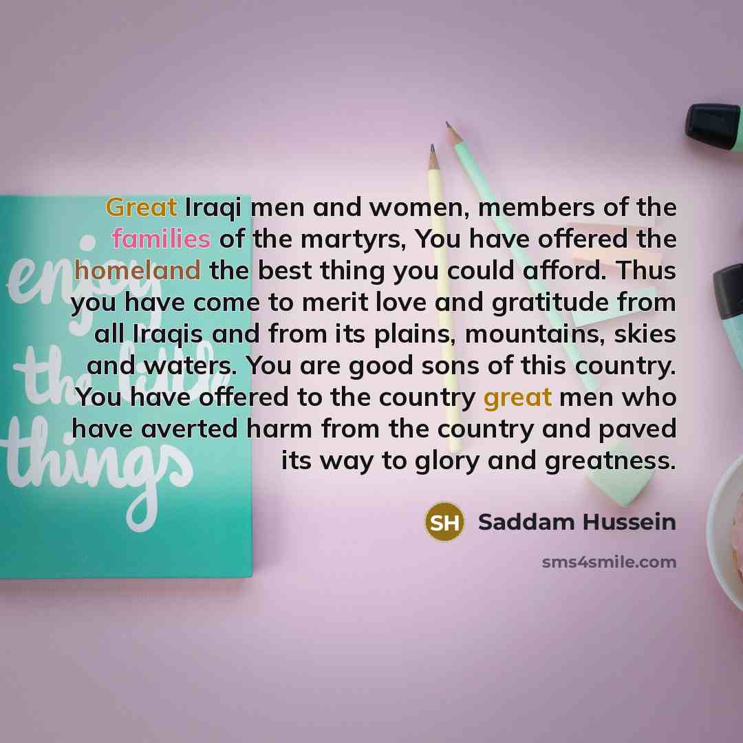 “Great Iraqi men and women, members of the families of…” quote by Saddam Hussein