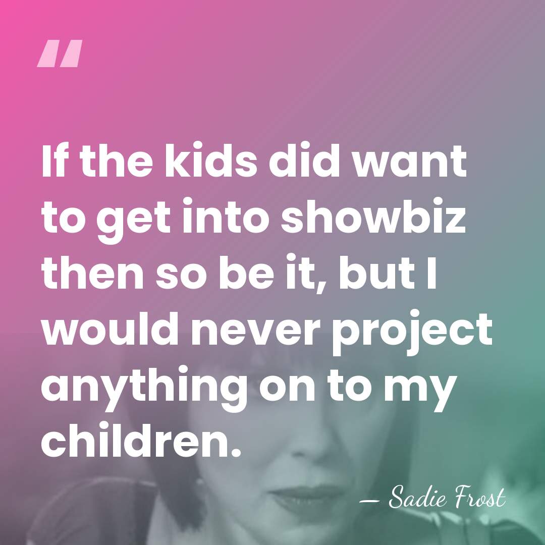 If the kids did want to get into showbiz then so be&hellip; - Sadie Frost