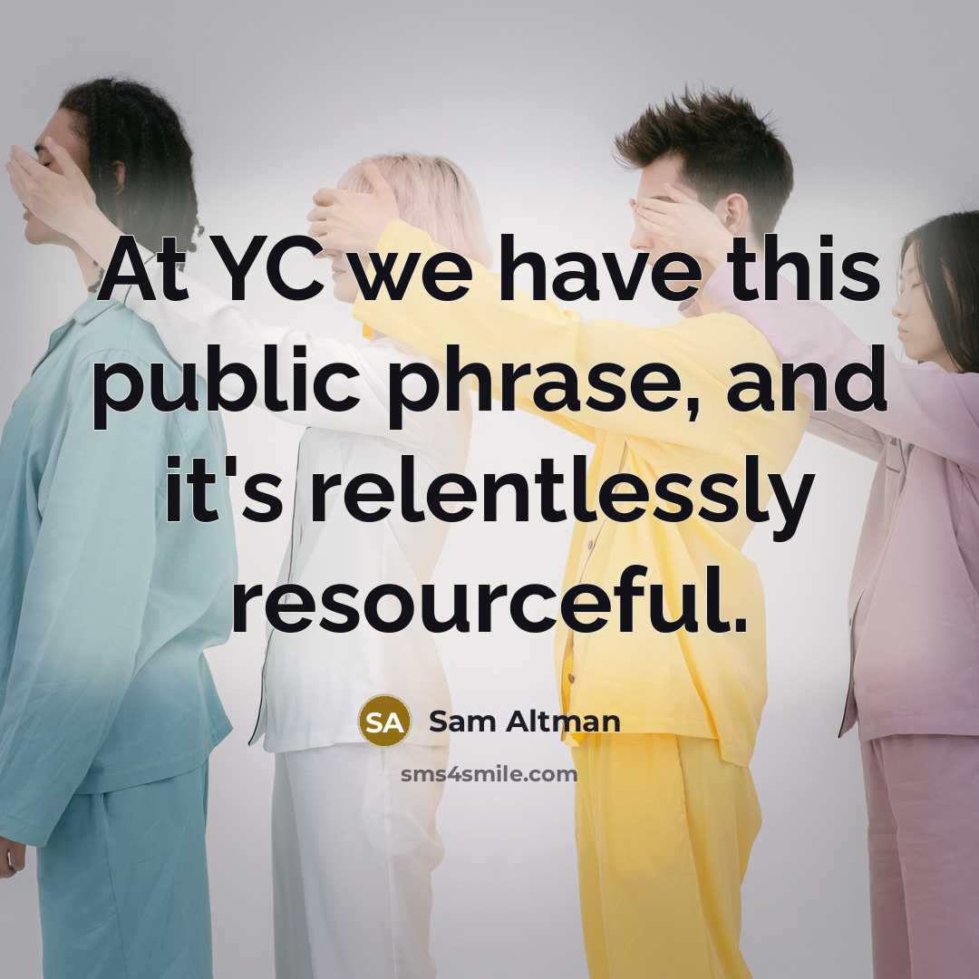 “At YC we have this public phrase, and it's relentlessly…” quote by Sam Altman