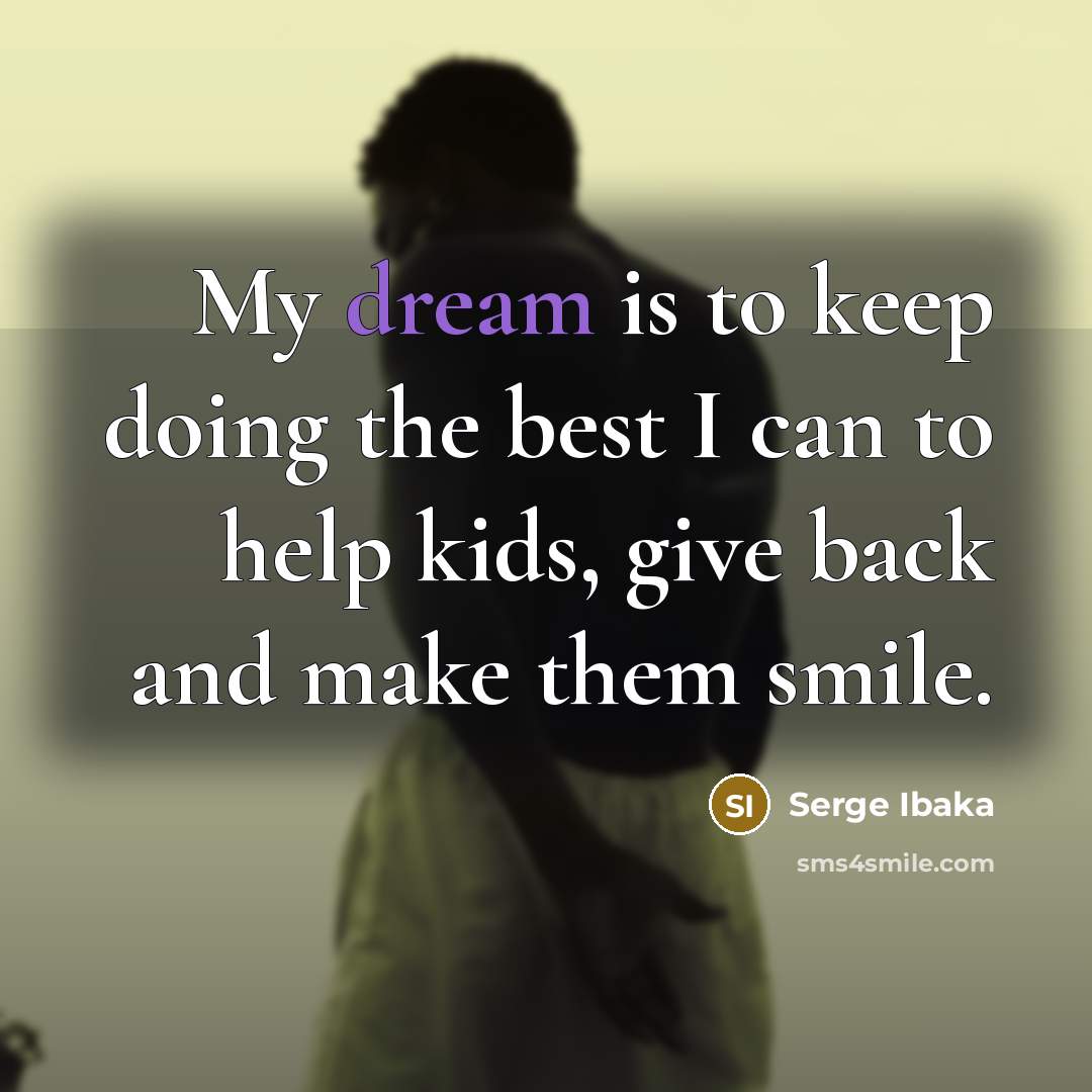 “My dream is to keep doing the best I can…” quote by Serge Ibaka