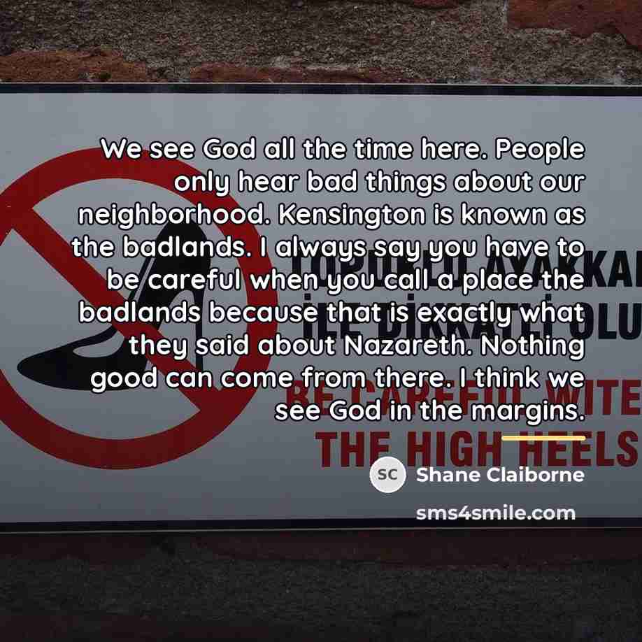 “We see God all the time here. People only hear…” quote by Shane Claiborne