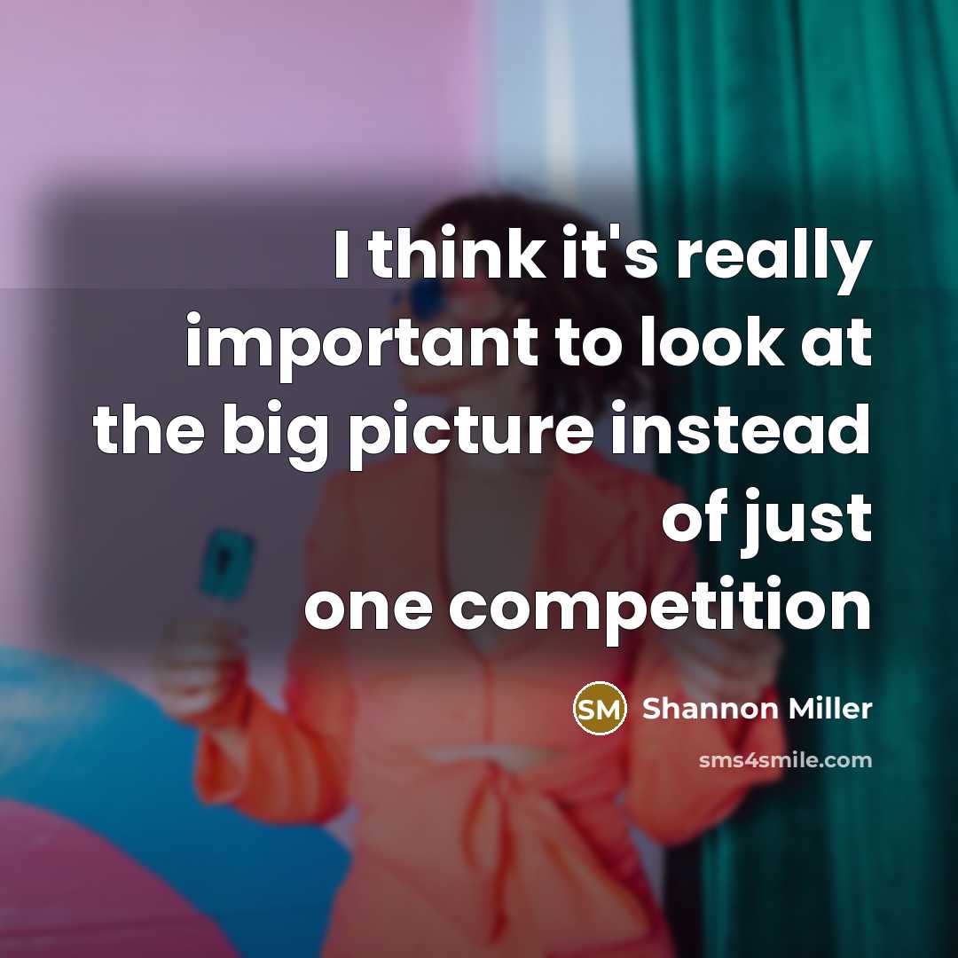 “I think it's really important to look at the big…” quote by Shannon Miller