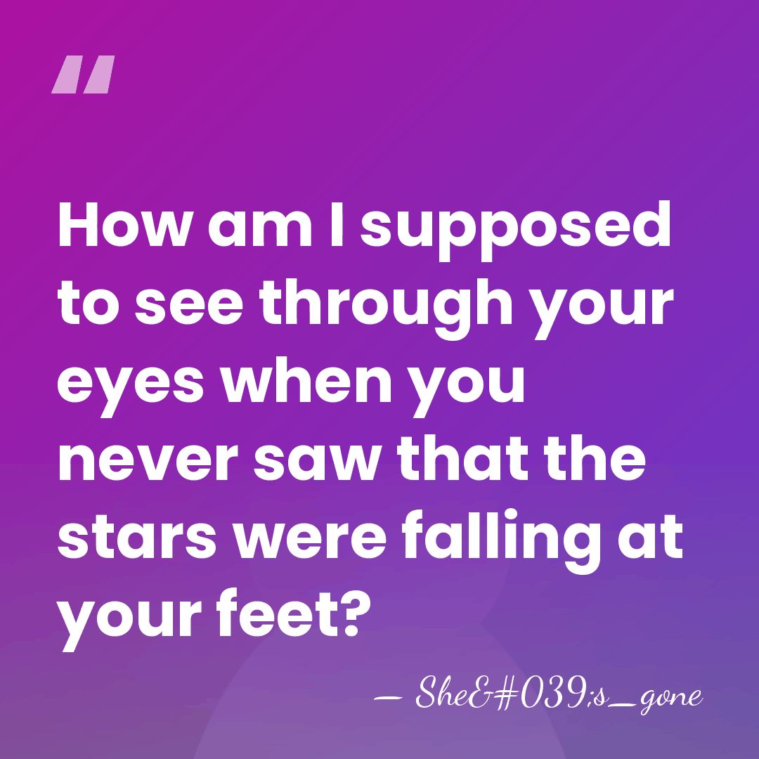 How am I supposed to see through your eyes when you never&hellip; - She's_gone