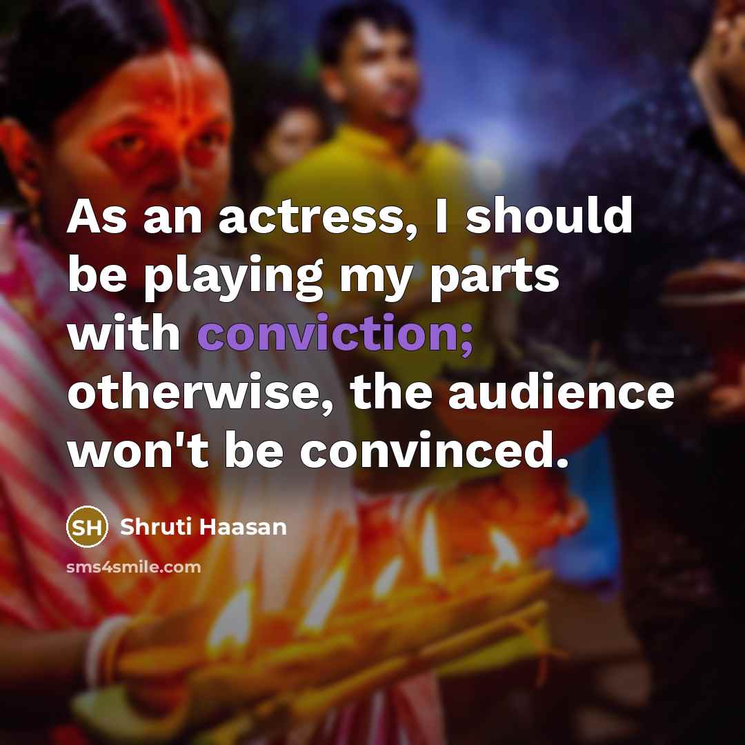 “As an actress, I should be playing my parts with…” quote by Shruti Haasan
