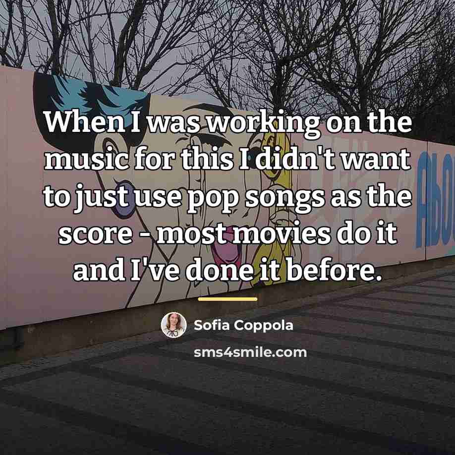 “When I was working on the music for this I…” quote by Sofia Coppola