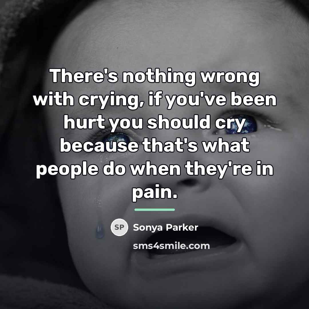 “There's nothing wrong with crying, if you've been hurt you…” quote by Sonya Parker