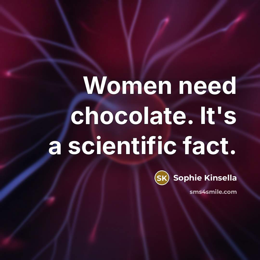 “Women need chocolate. It's a scientific fact.…” quote by Sophie Kinsella