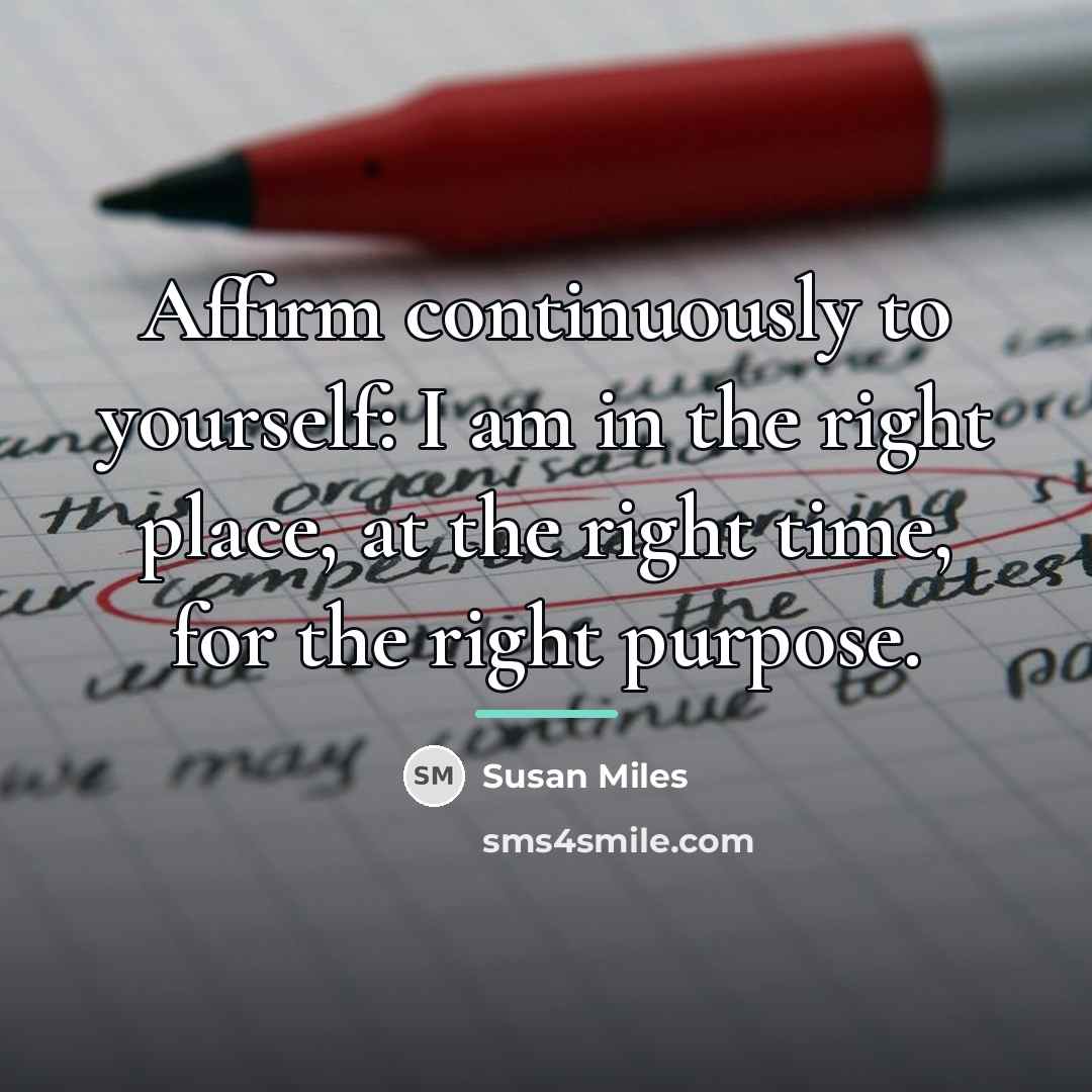 “Affirm continuously to yourself: I am in the right place,…” quote by Susan Miles