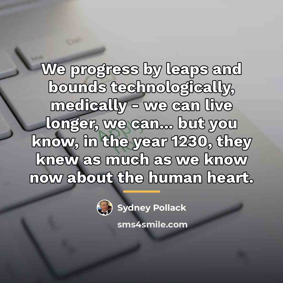 “We progress by leaps and bounds technologically, medically - we…” quote by Sydney Pollack