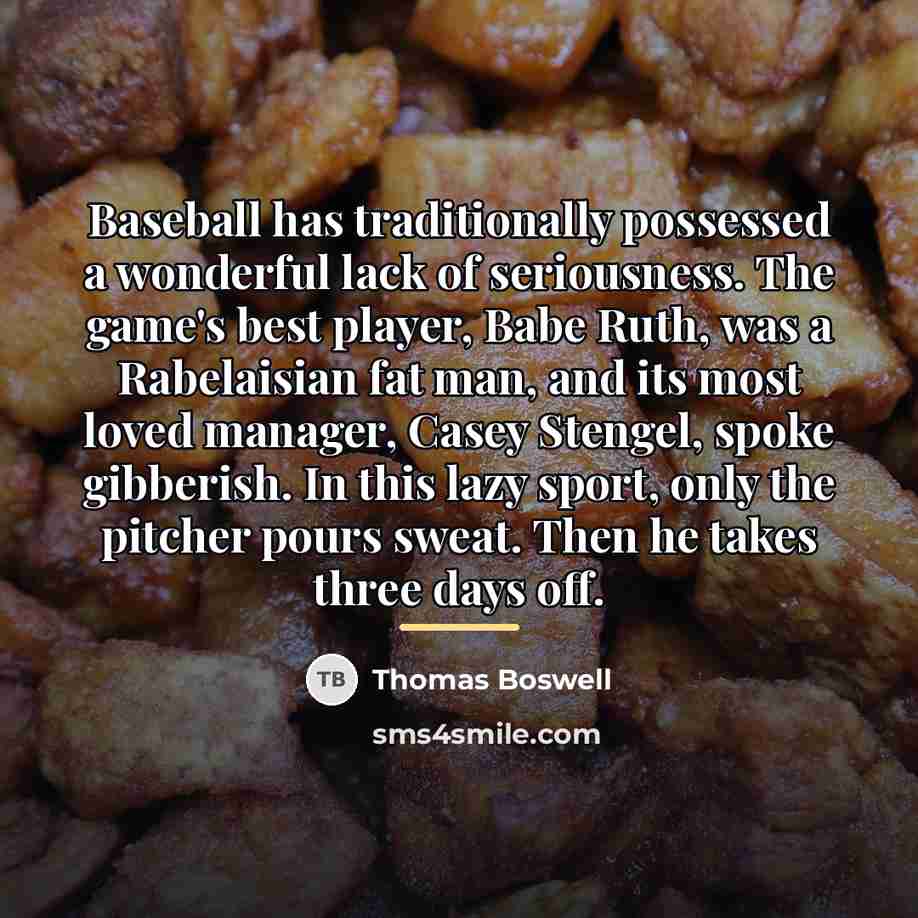“Baseball has traditionally possessed a wonderful lack of seriousness. The…” quote by Thomas Boswell