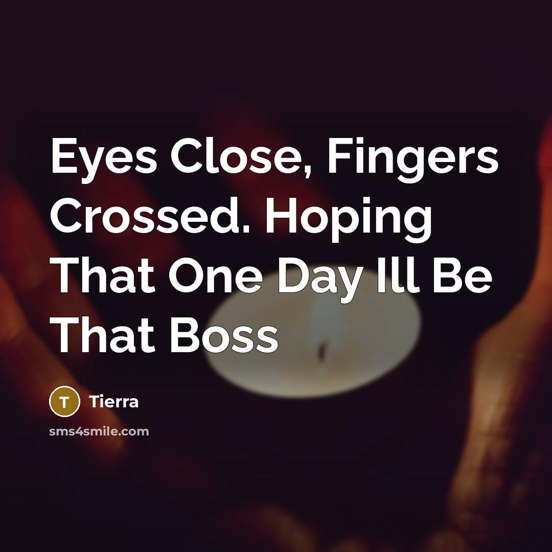 “Eyes Close, Fingers Crossed. Hoping That One Day Ill Be That Boss” quote by Tierra