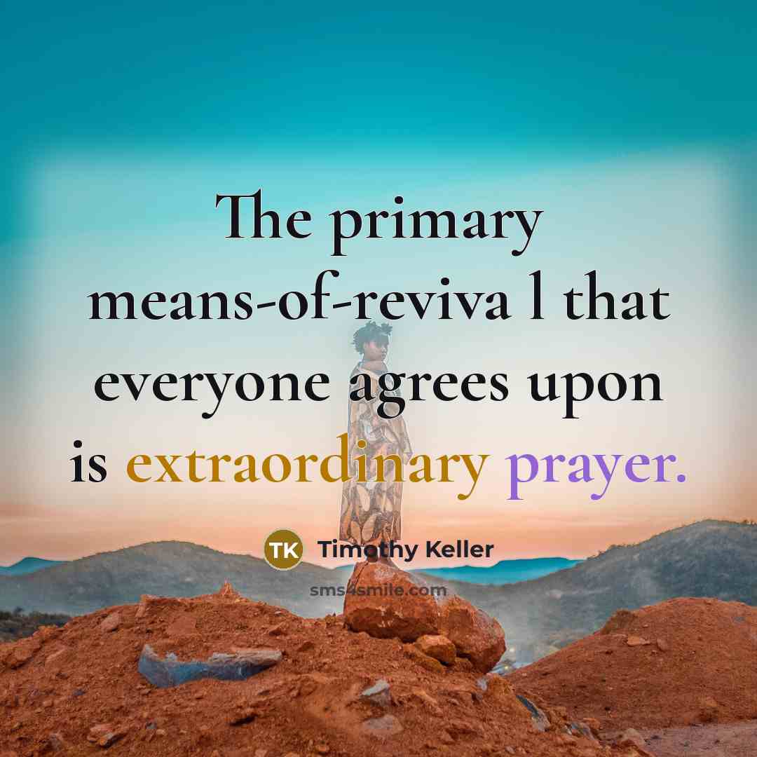 “The primary means-of-reviva l that everyone agrees upon is extraordinary…” quote by Timothy Keller