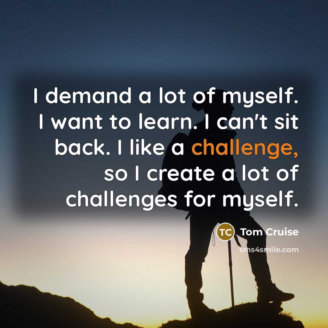 “I demand a lot of myself. I want to learn.…” quote by Tom Cruise