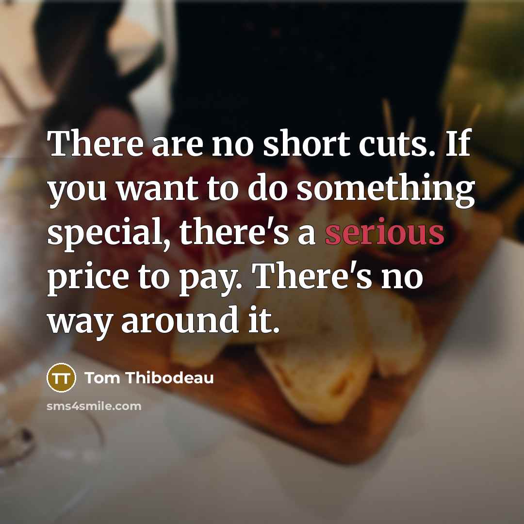 “There are no short cuts. If you want to do something special, there's a serious price to pay. There's no way around it.” quote by Tom Thibodeau