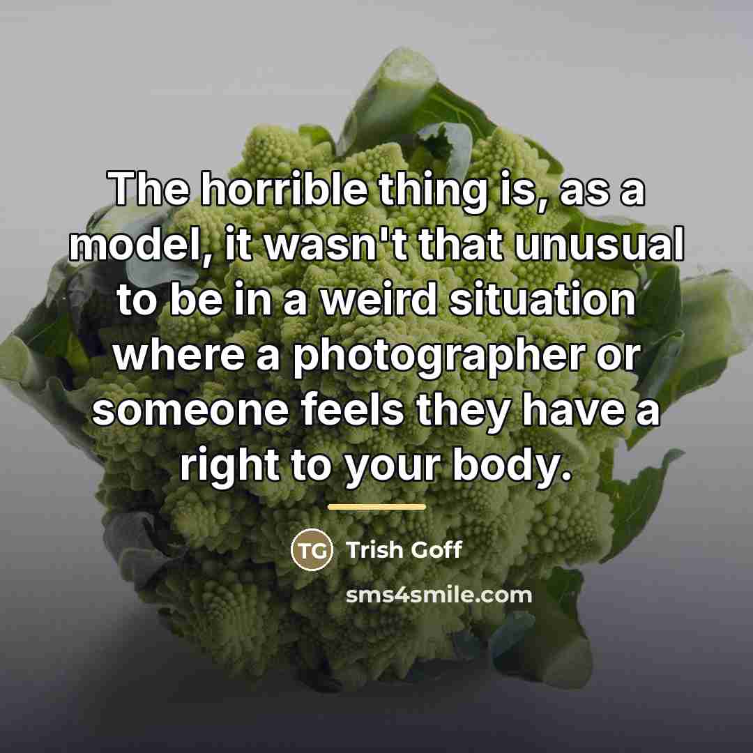 “The horrible thing is, as a model, it wasn't that…” quote by Trish Goff