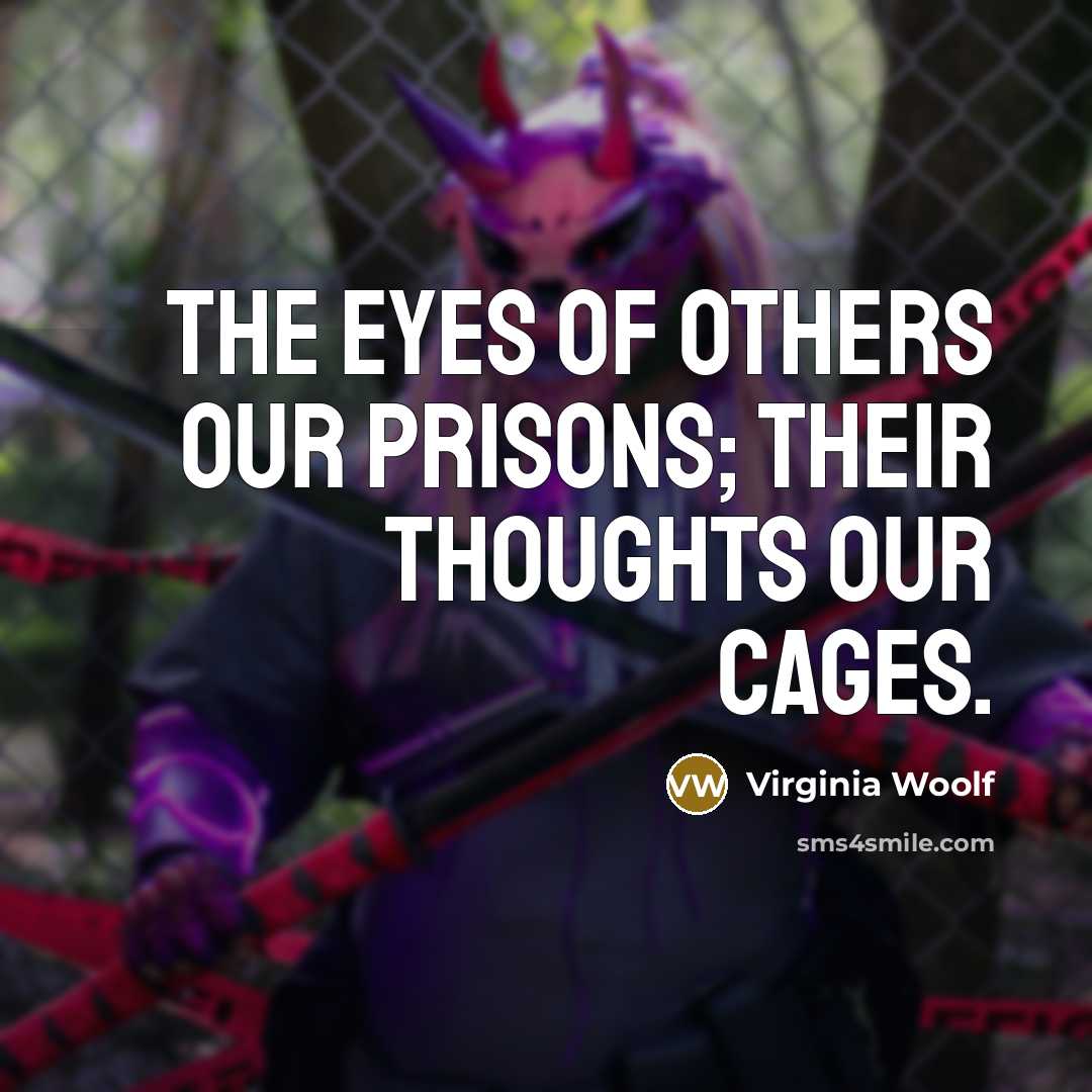 “The eyes of others our prisons; their thoughts our cages.…” quote by Virginia Woolf