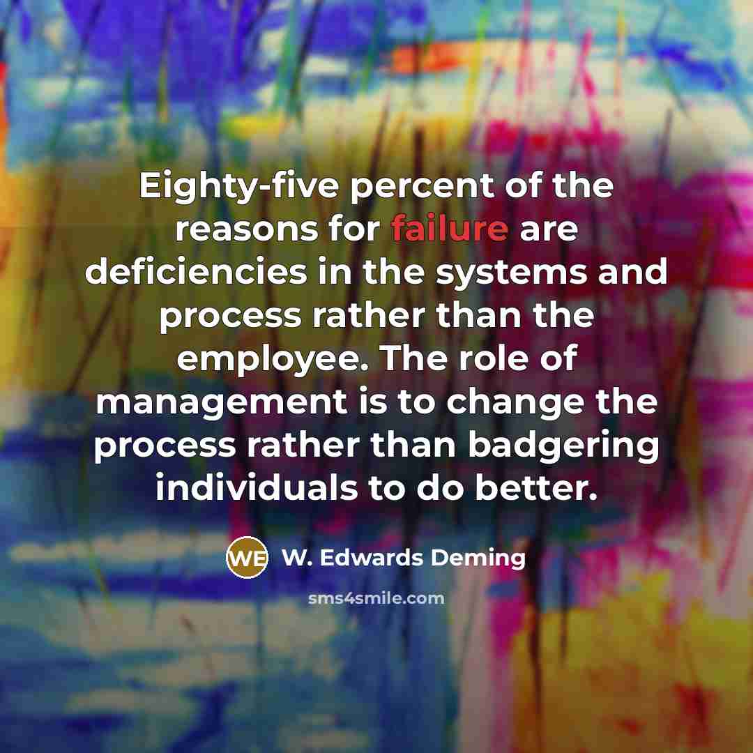 “Eighty-five percent of the reasons for failure are deficiencies in…” quote by W. Edwards Deming