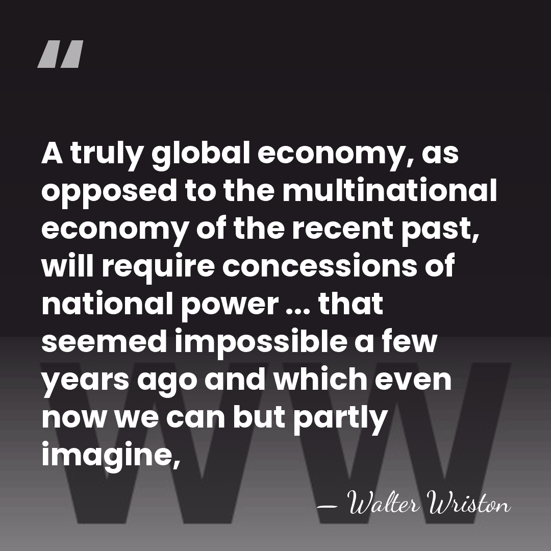 A truly global economy, as opposed to the multinational economy of the&hellip; - Walter Wriston