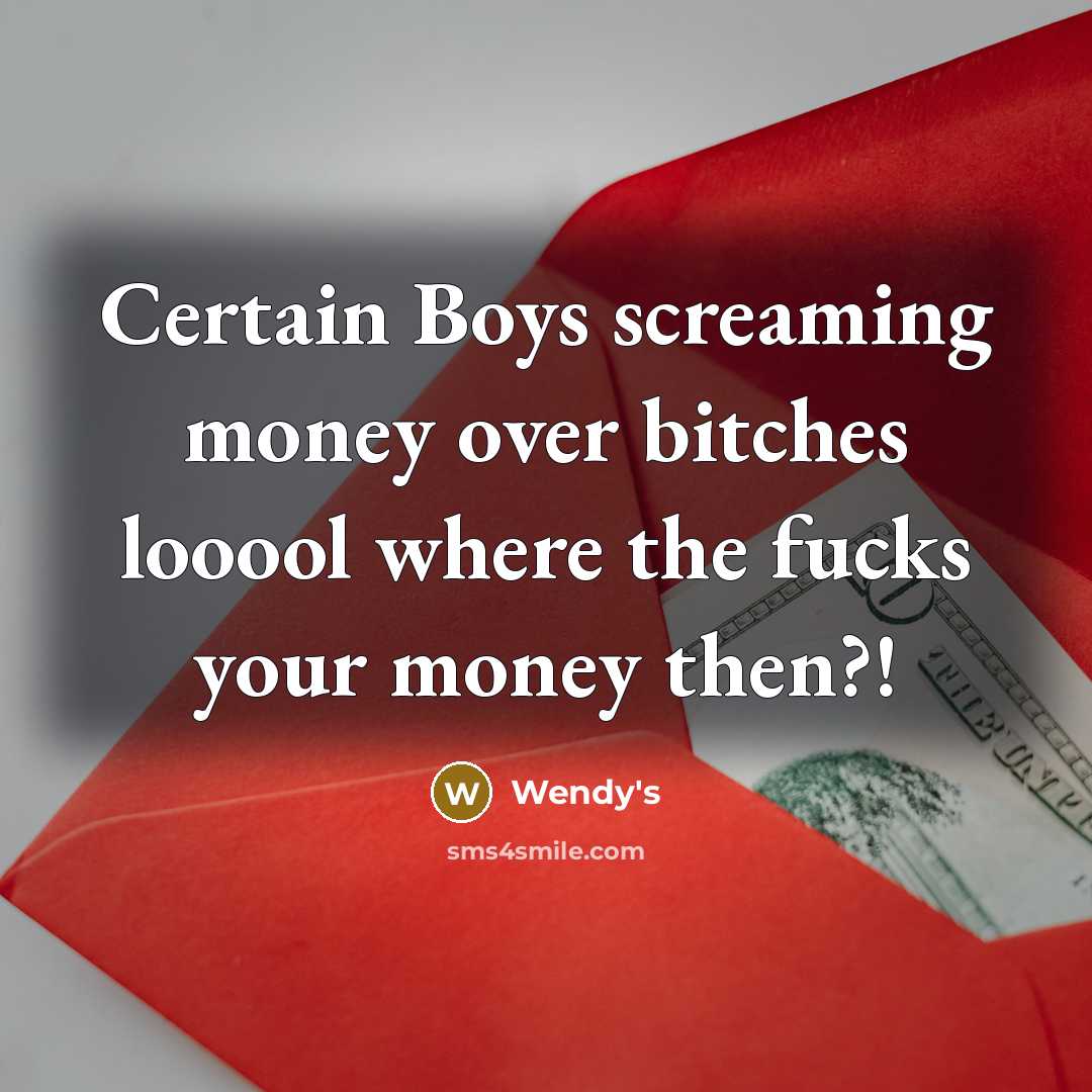 “Certain Boys screaming money over bitches looool where the fucks your money then?!” quote by Wendy's