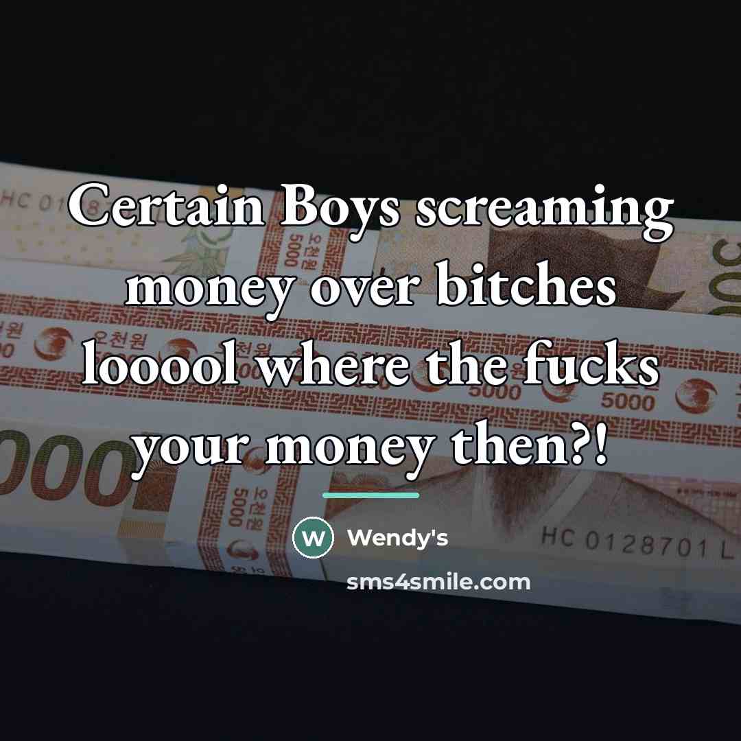 “Certain Boys screaming money over bitches looool where the fucks…” quote by Wendy's
