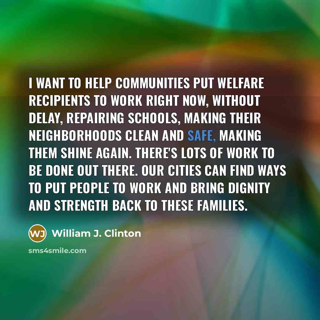 “I want to help communities put welfare recipients to work…” quote by William J. Clinton