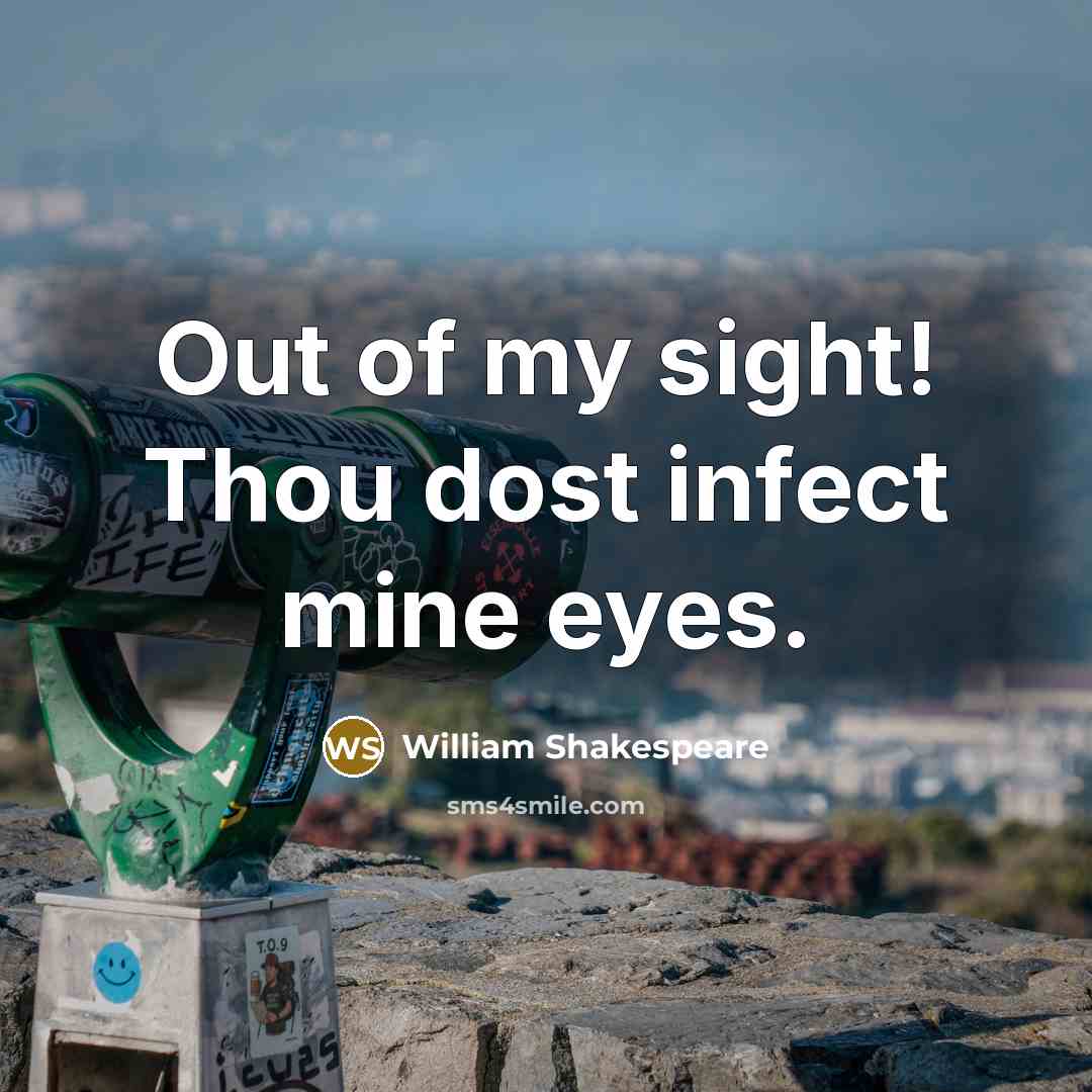 “Out of my sight! Thou dost infect mine eyes.…” quote by William Shakespeare