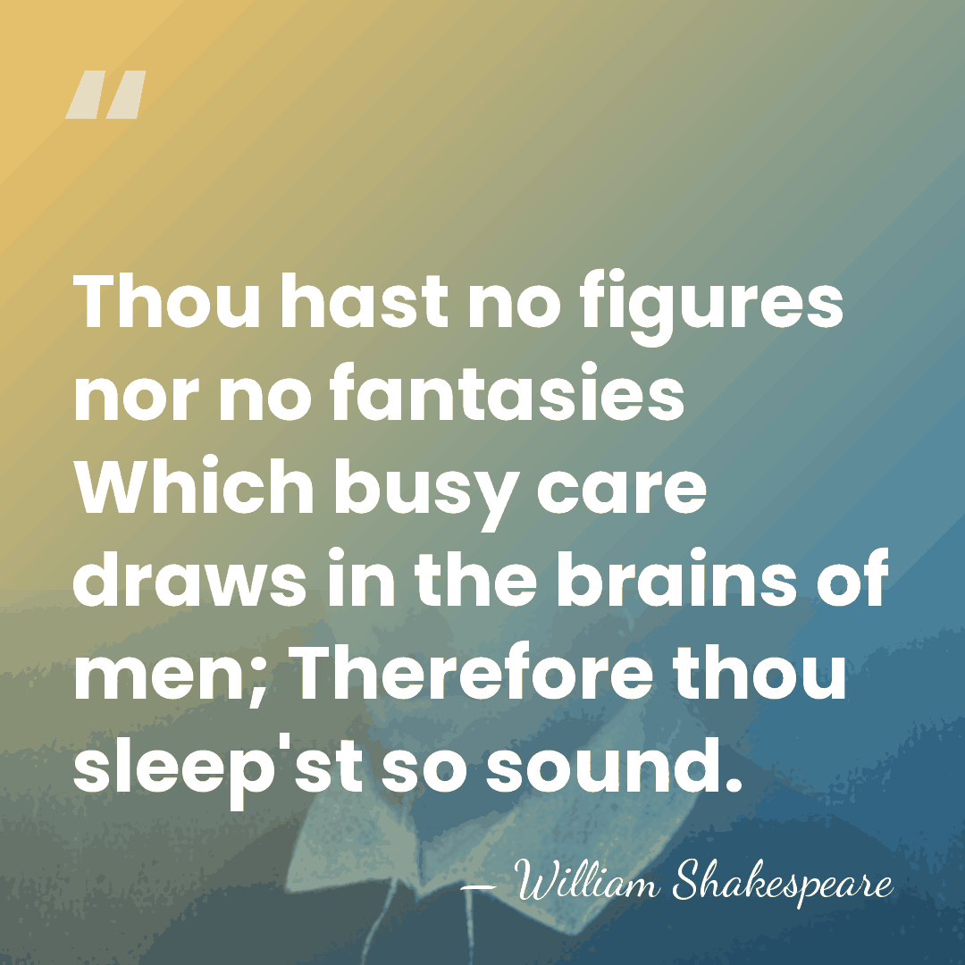 Thou hast no figures nor no fantasies Which busy care draws in&hellip; - William Shakespeare