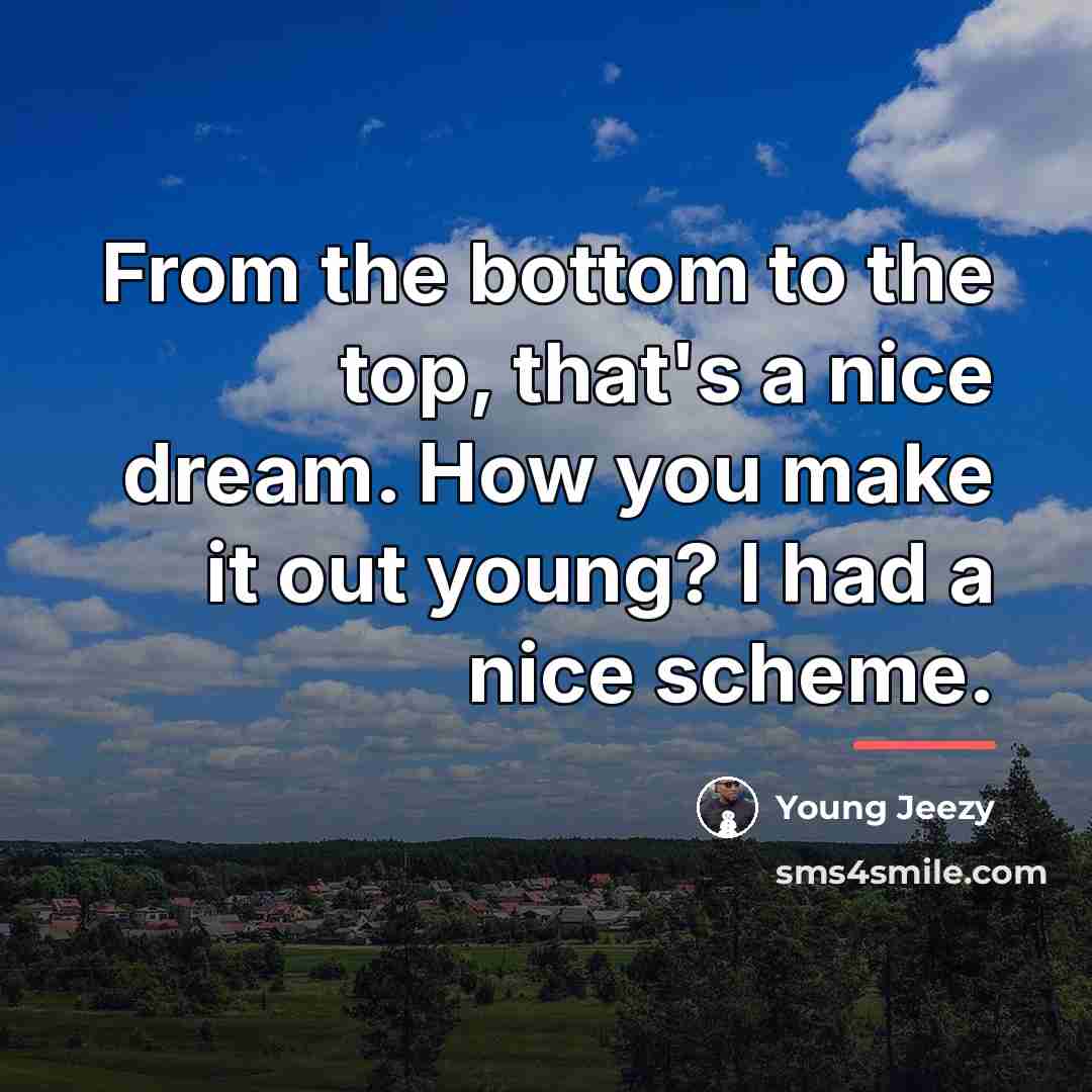 “From the bottom to the top, that's a nice dream.…” quote by Young Jeezy