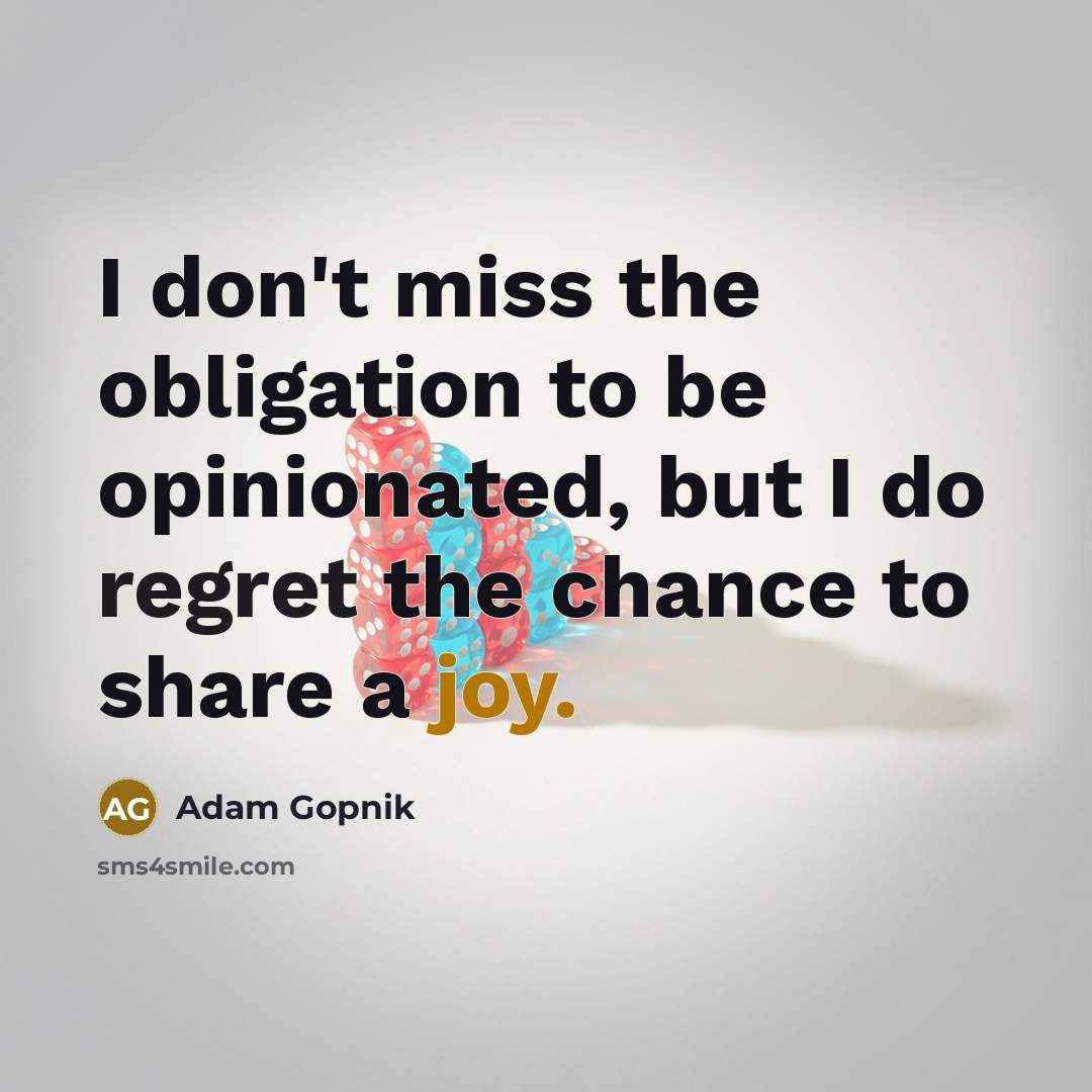 “I don't miss the obligation to be opinionated, but I…” quote by Adam Gopnik