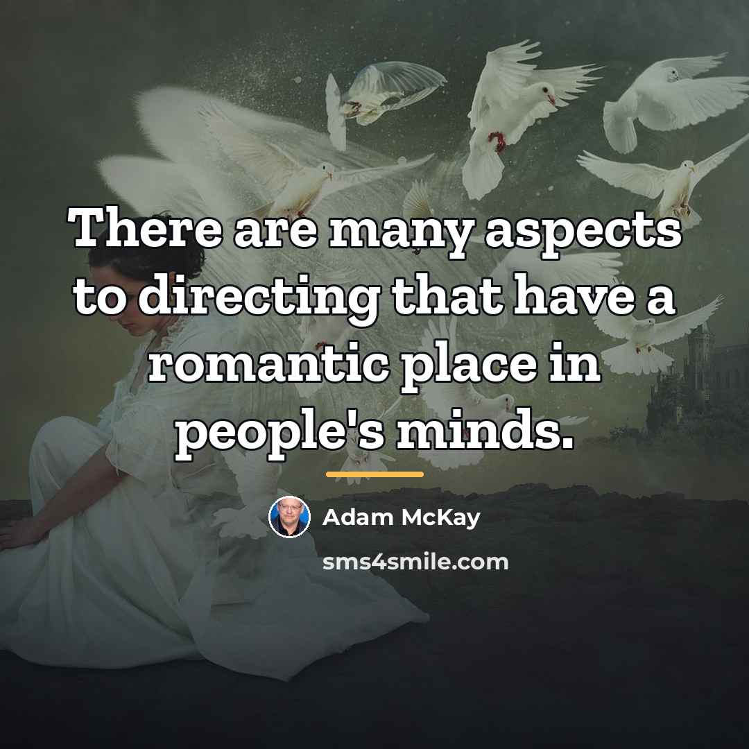 “There are many aspects to directing that have a romantic…” quote by Adam McKay