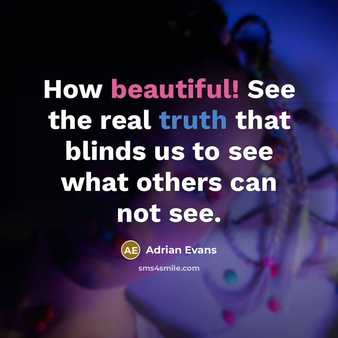“How beautiful! See the real truth that blinds us to…” quote by Adrian Evans