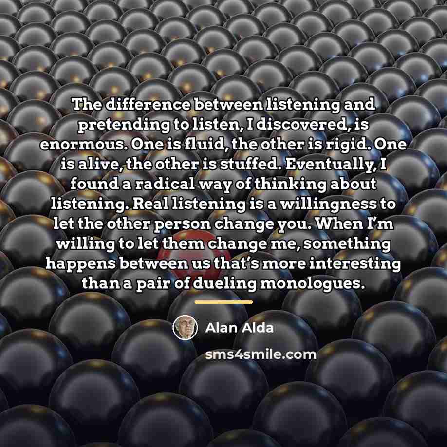 “The difference between listening and pretending to listen, I discovered,…” quote by Alan Alda