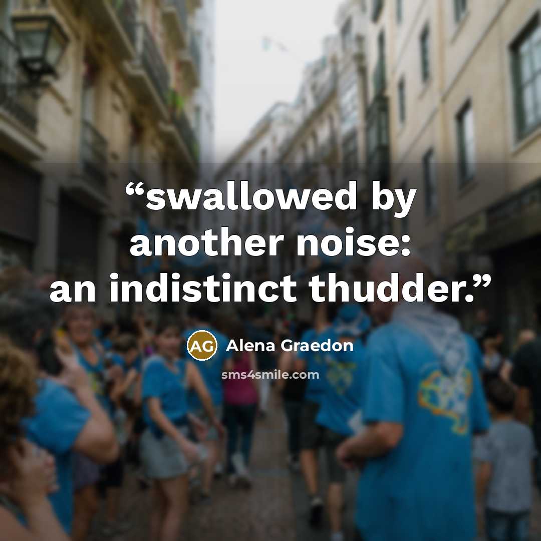 “swallowed by another noise: an indistinct thudder.” quote by Alena Graedon