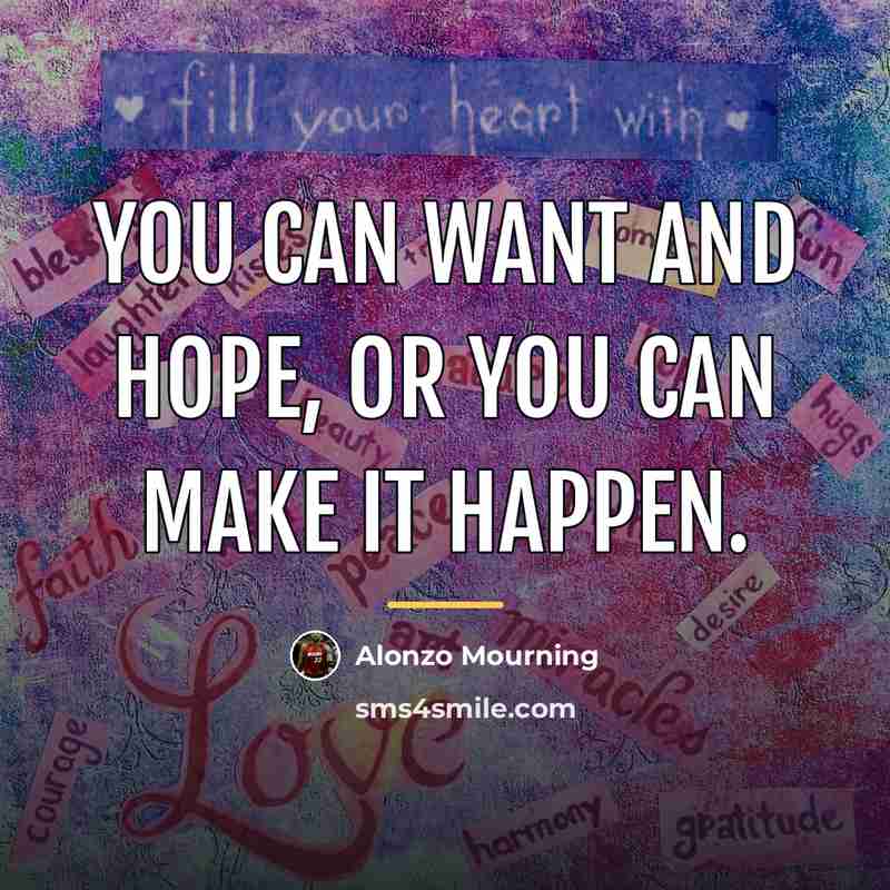 “You can want and hope, or you can make it…” quote by Alonzo Mourning