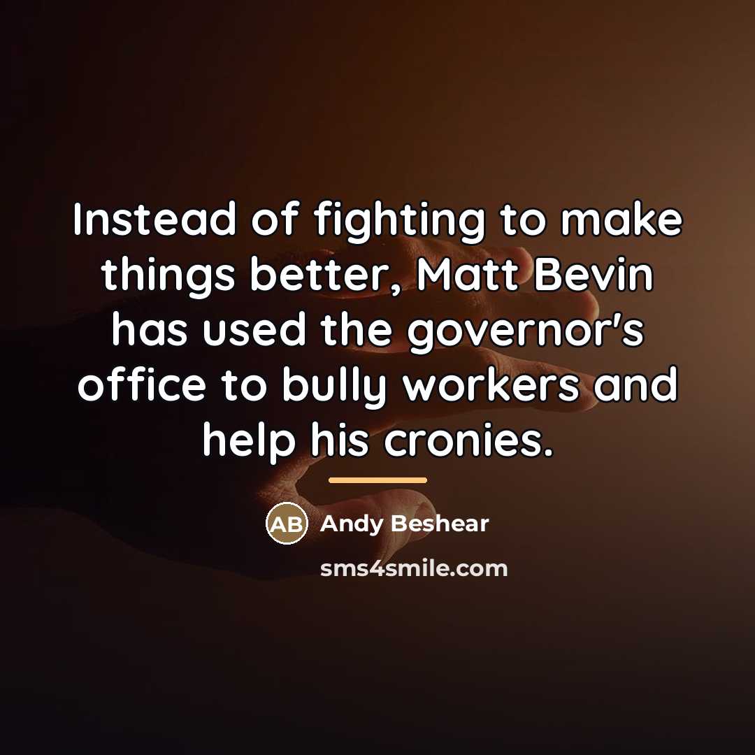 “Instead of fighting to make things better, Matt Bevin has…” quote by Andy Beshear
