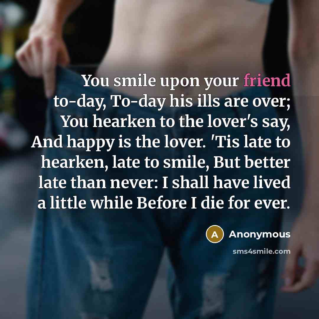 “You smile upon your friend to-day, To-day his ills are…” quote by Anonymous