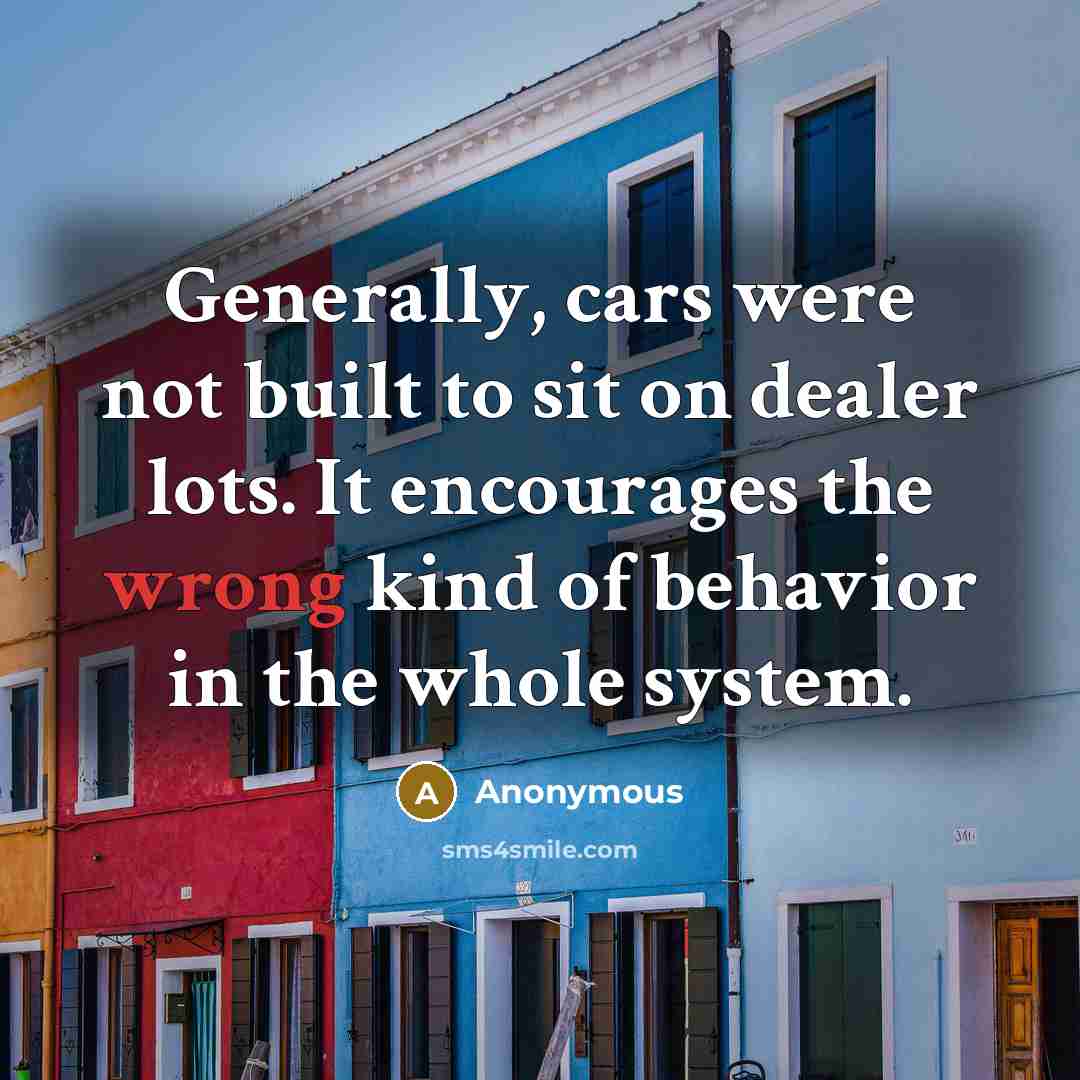 “Generally, cars were not built to sit on dealer lots.…” quote by Anonymous