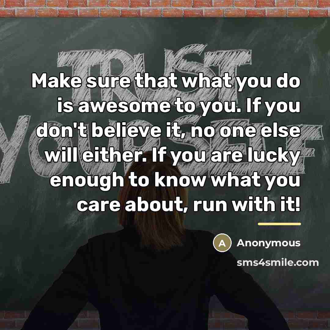 “Make sure that what you do is awesome to you.…” quote by Anonymous