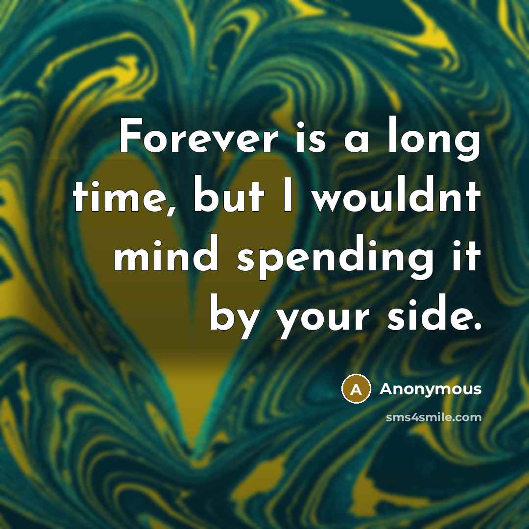 “Forever is a long time, but I wouldnt mind spending…” quote by Anonymous