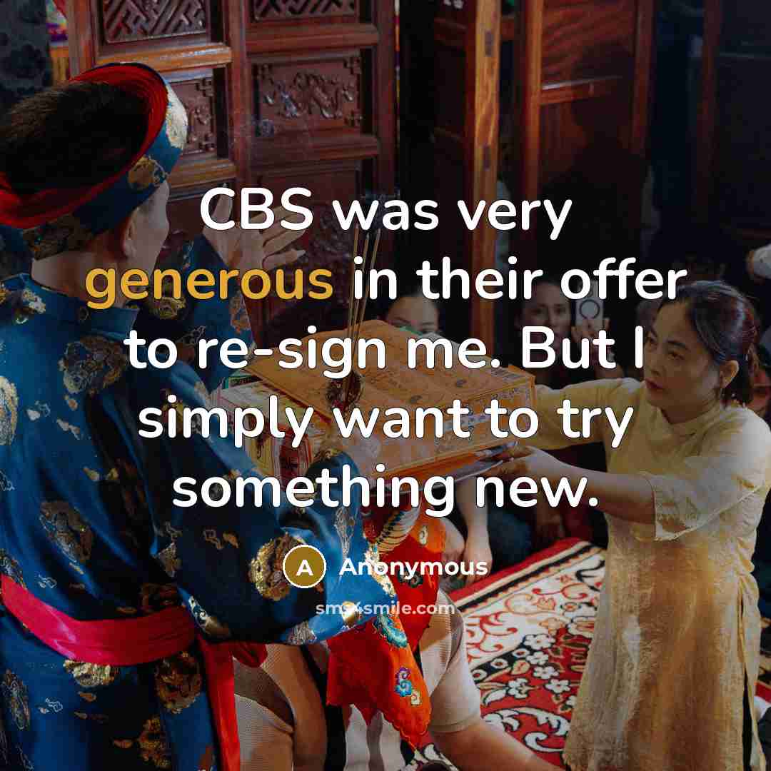 “CBS was very generous in their offer to re-sign me.…” quote by Anonymous