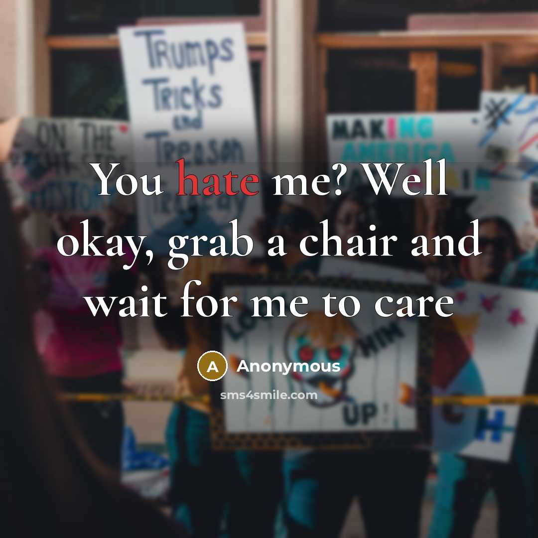 “You hate me? Well okay, grab a chair and wait…” quote by Anonymous