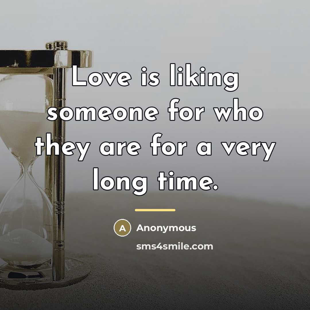 “Love is liking someone for who they are for a…” quote by Anonymous