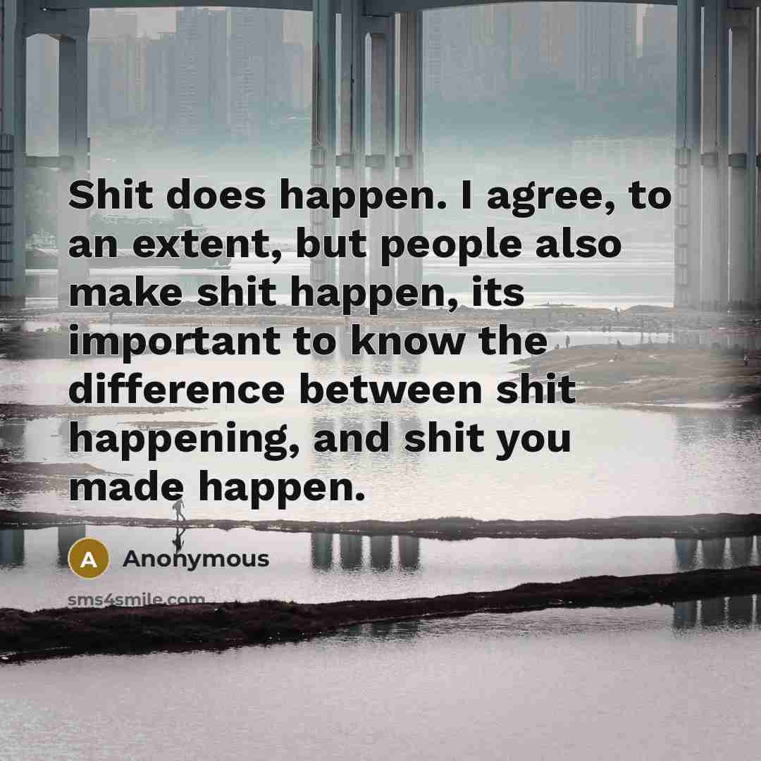“Shit does happen. I agree, to an extent, but people…” quote by Anonymous