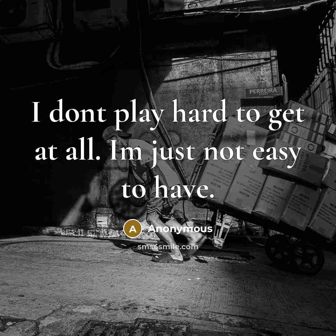 “I dont play hard to get at all. Im just…” quote by Anonymous