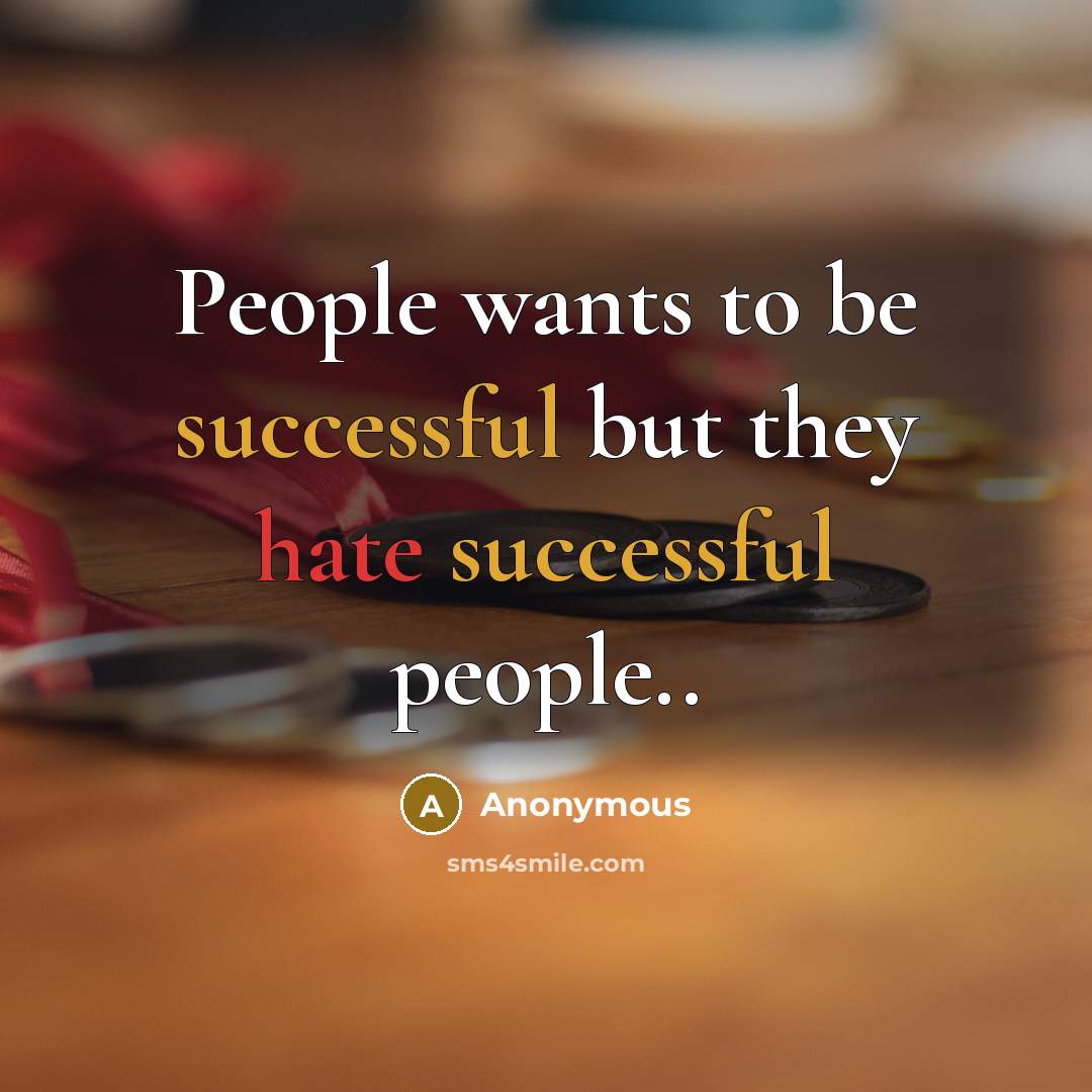 “People wants to be successful but they hate successful people..…” quote by Anonymous