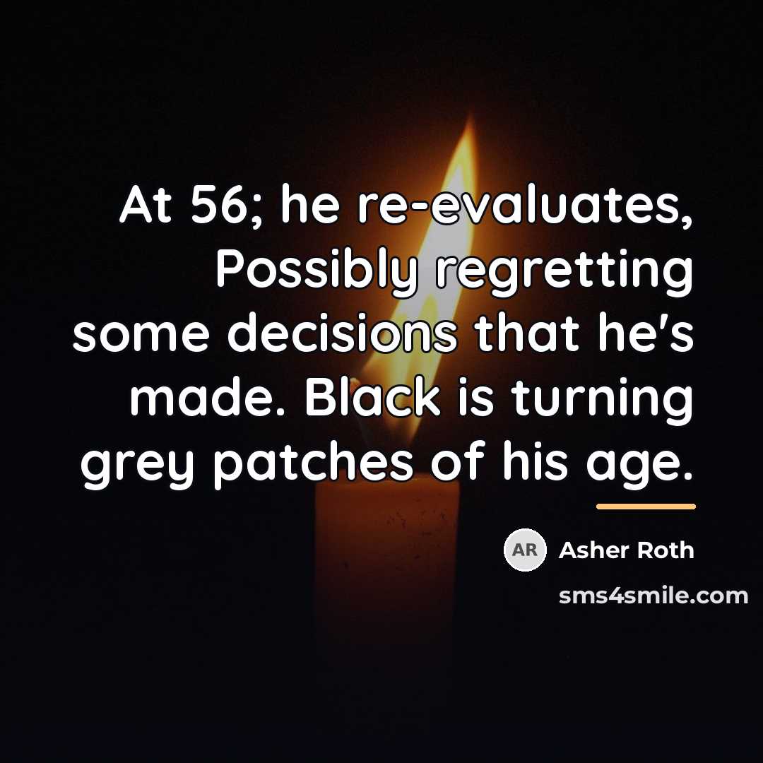 “At 56; he re-evaluates, Possibly regretting some decisions that he's…” quote by Asher Roth