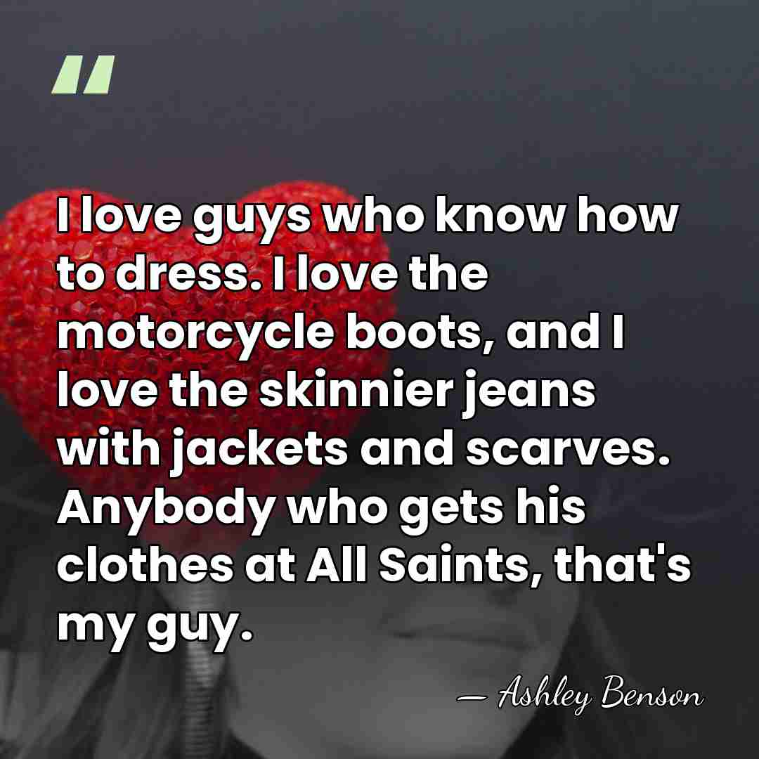 I love guys who know how to dress. I love the motorcycle&hellip; - Ashley Benson