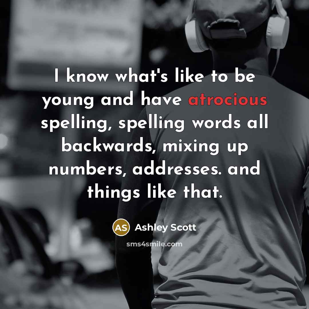 “I know what's like to be young and have atrocious…” quote by Ashley Scott