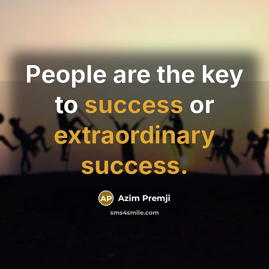“People are the key to success or extraordinary success.…” quote by Azim Premji